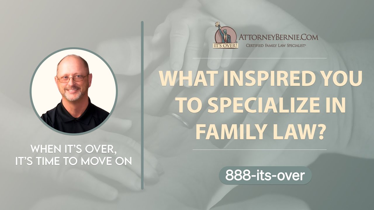 What Inspired You To Specialize In Family Law? - AttorneyBernie.Com