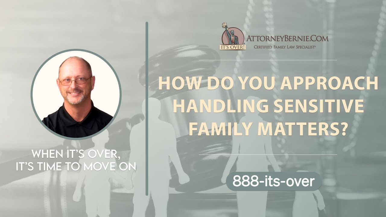 How Do You Approach Handling Sensitive Family Matters? - AttorneyBernie.Com